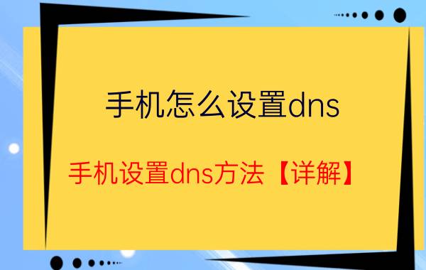 手机怎么设置dns 手机设置dns方法【详解】